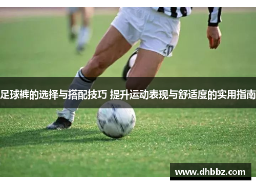 足球裤的选择与搭配技巧 提升运动表现与舒适度的实用指南 足球裤的选择与搭配技巧 提升运动表现与舒适度的实用指南