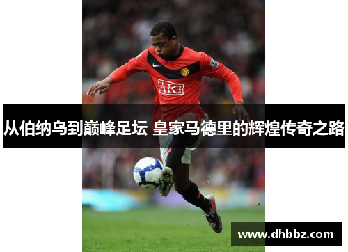 从伯纳乌到巅峰足坛 皇家马德里的辉煌传奇之路 从伯纳乌到巅峰足坛 皇家马德里的辉煌传奇之路