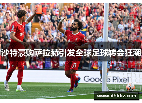 沙特豪购萨拉赫引发全球足球转会狂潮 沙特豪购萨拉赫引发全球足球转会狂潮