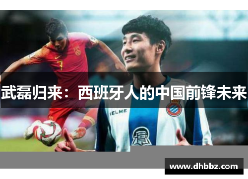 武磊归来:西班牙人的中国前锋未来 武磊归来:西班牙人的中国前锋未来