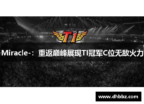 Miracle-:重返巅峰展现TI冠军C位无敌火力 Miracle-:重返巅峰展现TI冠军C位无敌火力