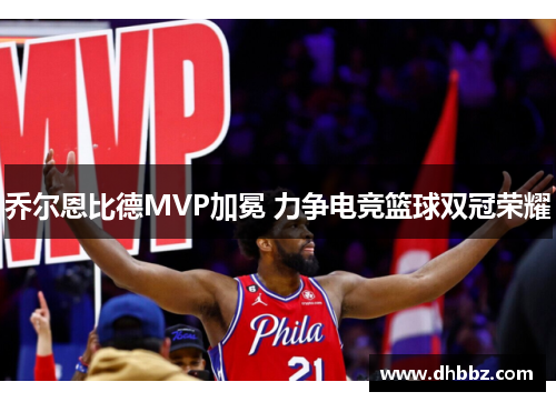 乔尔恩比德MVP加冕 力争电竞篮球双冠荣耀 乔尔恩比德MVP加冕 力争电竞篮球双冠荣耀
