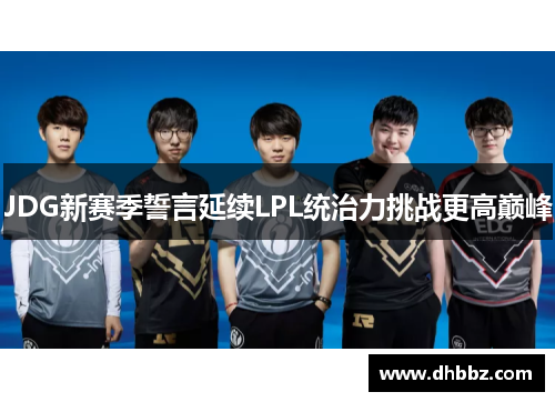 JDG新赛季誓言延续LPL统治力挑战更高巅峰 JDG新赛季誓言延续LPL统治力挑战更高巅峰