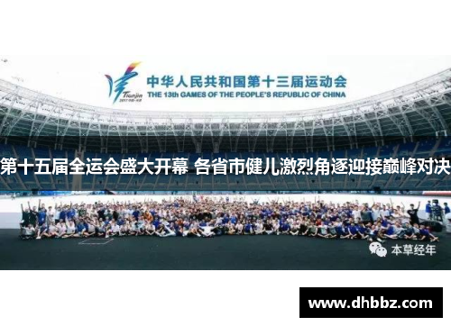 第十五届全运会盛大开幕 各省市健儿激烈角逐迎接巅峰对决