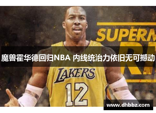 魔兽霍华德回归NBA 内线统治力依旧无可撼动 魔兽霍华德回归NBA 内线统治力依旧无可撼动