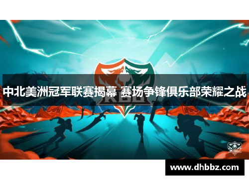 中北美洲冠军联赛揭幕 赛场争锋俱乐部荣耀之战