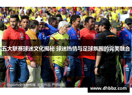 五大联赛球迷文化揭秘 球迷热情与足球氛围的完美融合