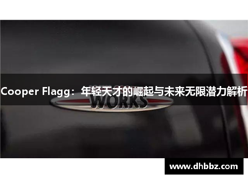 Cooper Flagg:年轻天才的崛起与未来无限潜力解析 Cooper Flagg:年轻天才的崛起与未来无限潜力解析
